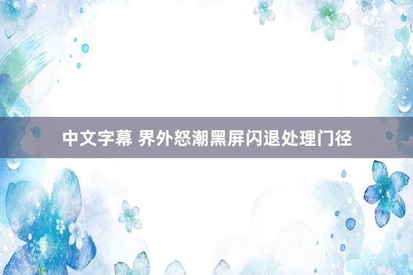 中文字幕 界外怒潮黑屏闪退处理门径