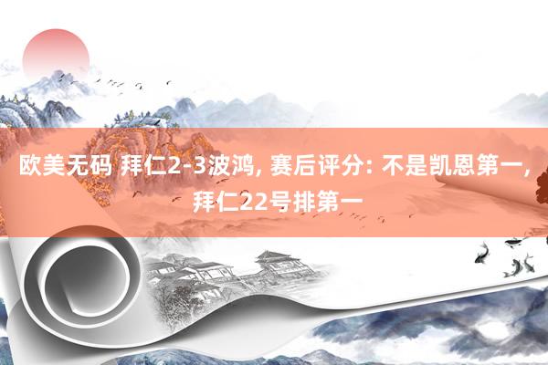 欧美无码 拜仁2-3波鸿, 赛后评分: 不是凯恩第一, 拜仁22号排第一